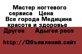 Мастер ногтевого сервиса › Цена ­ 500 - Все города Медицина, красота и здоровье » Другое   . Адыгея респ.